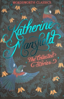 The Collected Short Stories of Katherine Mansfield - Wordsworth Classics (Paperback) Katherine Mansfield (author), Professor Stephen Arkin (author of introduction and notes), Dr Keith Carabine (series editor)