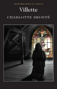 Villette - Wordsworth Classics (Paperback) Charlotte Bronte (author), Dr Dr Sally Minogue (author of introduction and notes), Dr Dr Keith Carabine (series editor)