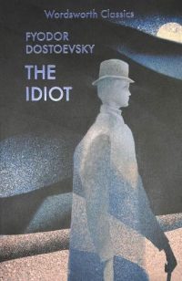 The Idiot - Wordsworth Classics (Paperback) Fyodor Mikhailovich Dostoevsky (author), Constance Garnett (translator), Agnes Cardinal (author of introduction and notes), Dr Keith Carabine (series editor)