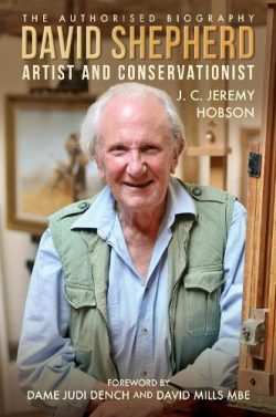 David Shepherd: Artist and Conservationist (Hardback) J. C. Jeremy Hobson (author), Dame Judi Dench (foreword), David Mills MBE (foreword)