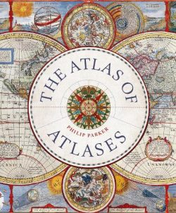 The Atlas of Atlases: Exploring the most important atlases in history and the cartographers who made them - Liber Historica (Hardback) Philip Parker (author)