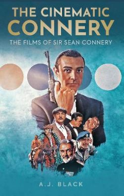 The Cinematic Connery: The Films of Sir Sean Connery (Hardback) A. J. Black (author)