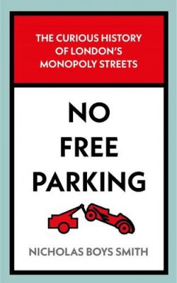 No Free Parking: The Curious History of London's Monopoly Streets (Hardback) Nicholas Boys Smith (author)