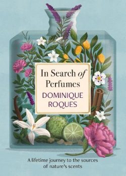 In Search of Perfumes: A lifetime journey to the sources of nature's scents (Hardback) Dominique Roques (author), Stephanie Smee (translator)