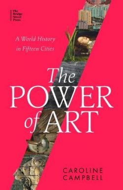 The Power of Art: A World History in Fifteen Cities (Hardback) Caroline Campbell (author)