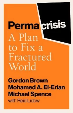 Permacrisis: A Plan to Fix a Fractured World (Hardback) Gordon Brown (author), Mohamed El-Erian (author), Michael Spence (author), Reid Lidow (with)