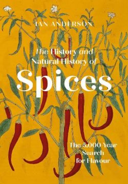 The History and Natural History of Spices: The 5,000-Year Search for Flavour (Hardback) Ian Anderson (author)