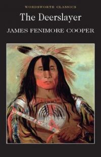 The Deerslayer - Wordsworth Classics (Paperback) James Fenimore Cooper (author), Professor Cedric Watts (author of introduction), Dr Dr Keith Carabine (series editor)