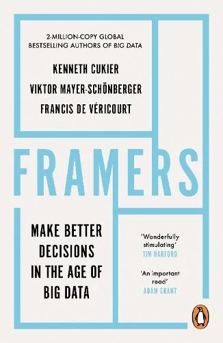 Framers: Make Better Decisions In The Age of Big Data (Paperback) Kenneth Cukier (author), Viktor Mayer-Schoenberger (author), Francis de Vericourt (author)