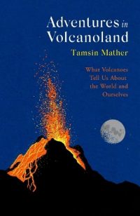 Adventures in Volcanoland: What Volcanoes Tell Us About the World and Ourselves (Hardback) Tamsin Mather (author)
