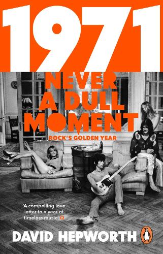 1971 - Never a Dull Moment: Rock's Golden Year (Paperback) David Hepworth (author)