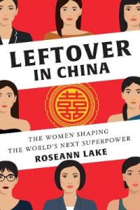 Leftover in China: The Women Shaping the World's Next Superpower (Hardback) Roseann Lake (author)