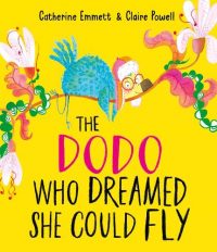 The Dodo Who Dreamed She Could Fly (Paperback) Catherine Emmett (author), Claire Powell (illustrator)