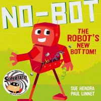 No-Bot the Robot's New Bottom: A laugh-out-loud picture book from the creators of Supertato! (Paperback) Sue Hendra (author), Paul Linnet (author)