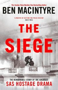 The Siege: The Remarkable Story of the Greatest SAS Hostage Drama (Hardback) Ben Macintyre (author)