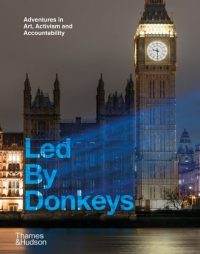 Led By Donkeys: Adventures in Art, Activism and Accountability (Hardback) Led by Donkeys (author)