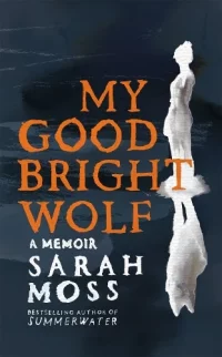 My Good Bright Wolf: A Memoir (Hardback) Sarah Moss (author)