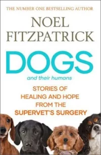 Dogs and Their Humans: Stories of Healing and Hope from the Supervet's Surgery (Hardback) Noel Fitzpatrick (author)