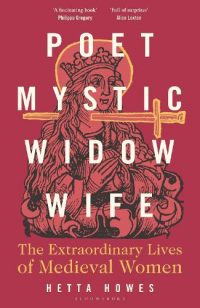 Poet, Mystic, Widow, Wife: The Extraordinary Lives of Medieval Women (Hardback) Hetta Howes (author)