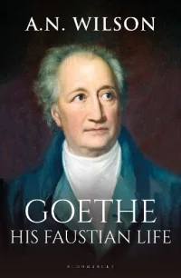 Goethe: His Faustian Life (Hardback) A. N. Wilson (author)