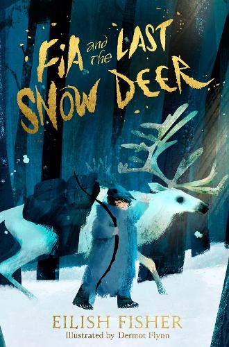 Fia and the Last Snow Deer (Hardback) Eilish Fisher (author), Dermot Flynn (illustrator)