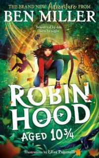 Robin Hood Aged 10 3/4 (Hardback) Ben Miller (author), Elisa Paganelli (illustrator)