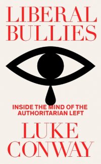 Liberal Bullies: Inside the Mind of the Authoritarian Left (Hardback) Luke Conway (author)