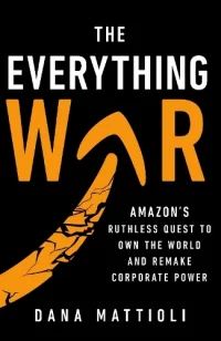The Everything War: Amazon’s Ruthless Quest to Own the World and Remake Corporate Power (Hardback) Dana Mattioli (author)
