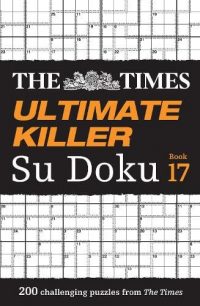 The Times Ultimate Killer Su Doku Book 17: 200 of the Deadliest Su Doku Puzzles - The Times Su Doku (Paperback) The Times Mind Games (author)