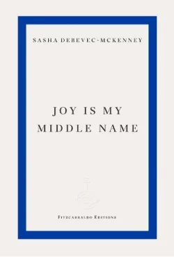Joy Is My Middle Name (Paperback) Sasha Debevec-McKenney (author)
