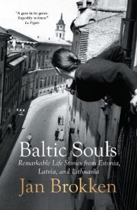 Baltic Souls: remarkable life stories from Estonia, Latvia, and Lithuania (Paperback) Jan Brokken (author), David Doherty (translator)