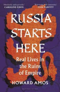 Russia Starts Here: Real Lives in the Ruins of Empire - Shortlisted for the Pushkin House Prize 2025 (Hardback) Howard Amos (author)