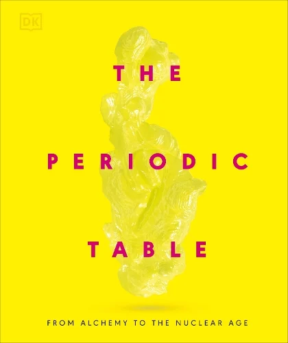 The Periodic Table: From Alchemy to the Nuclear Age (Hardback) DK (author)