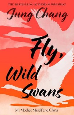 Fly, Wild Swans: My Mother, Myself and China (Hardback) Jung Chang (author)