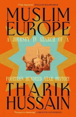 Muslim Europe: A Journey in Search of a Fourteen Hundred Year History (Hardback) Tharik Hussain (author)