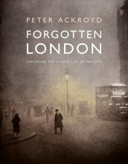 Forgotten London: Exploring the Hidden Life of the City (Hardback) Peter Ackroyd (author)