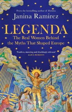 Legenda: The Real Women Behind the Myths That Shaped Europe (Hardback) Janina Ramirez (author)