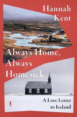 Always Home, Always Homesick: A Love Letter to Iceland (Hardback) Hannah Kent (author)