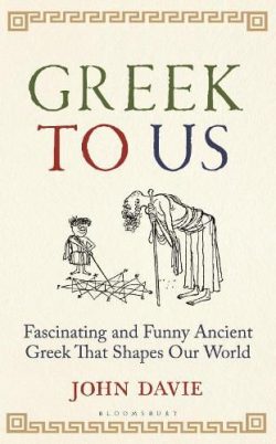 Greek To Us: The Fascinating Ancient Greek That Shapes Our World (Hardback) John Davie (author), Harry Mount (foreword)