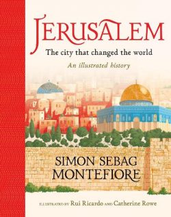 Jerusalem: The City That Changed the World: An Illustrated History (Hardback) Simon Sebag Montefiore (author), Rui Ricardo (illustrator), Catherine Rowe (illustrator)