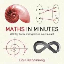 Maths in Minutes: 200 Key Concepts Explained In An Instant - In Minutes (Paperback) Paul Glendinning (author)