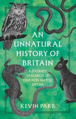 An Unnatural History of Britain: A Journey In Search of Our Non-Native Species (Hardback) Kevin Parr (author)