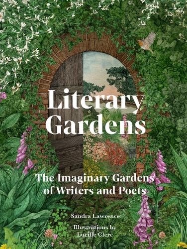 Literary Gardens: The imaginary gardens of writers and poets (Hardback) Sandra Lawrence (author), Lucille Clerc (illustrator)