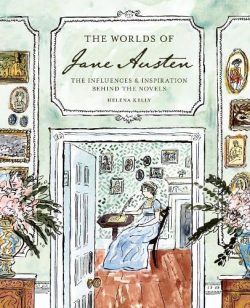 The Worlds of Jane Austen: The Influences and Inspiration Behind the Novels (Hardback) Helena Kelly (author)