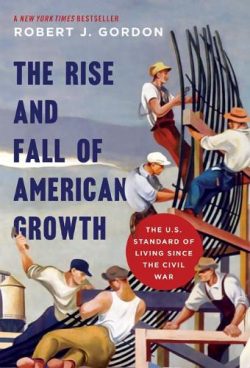 The Rise and Fall of American Growth: The U.S. Standard of Living since the Civil War - The Princeton Economic History of the Western World (Paperback)