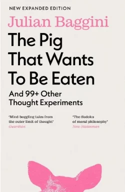 The Pig that Wants to Be Eaten: And 99+ Other Thought Experiments (Paperback) Julian Baggini (author)