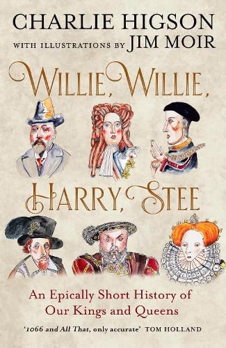 Willie, Willie, Harry, Stee: An Epically Short History of Our Kings and Queens (Paperback) Charlie Higson (author), Jim Moir (illustrator)