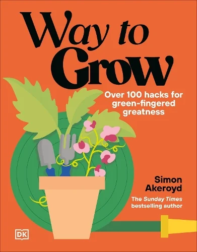 Way to Grow: Over 100 Hacks for Green-fingered Greatness (Hardback) Simon Akeroyd (author)