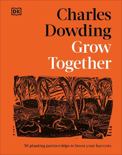 Grow Together: 50 Planting Partnerships to Boost Your Harvests (Hardback) Charles Dowding (author)