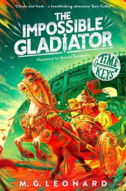 The Impossible Gladiator - Time Keys (Paperback) M.G. Leonard (author), Manuel Sumberac (illustrator)